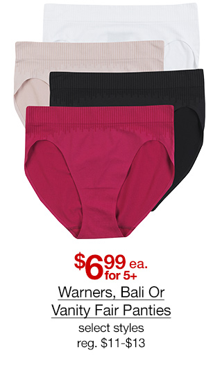 $6.99 each for 5 plus Warners, Bali or Vanity Fair Panties, select styles, regular $11 to $13