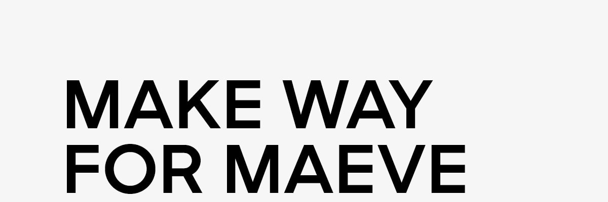 MAKE WAY FOR MAEVE