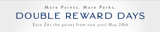 Double Reward Days | Earn 2Xs the points from now until May 28th