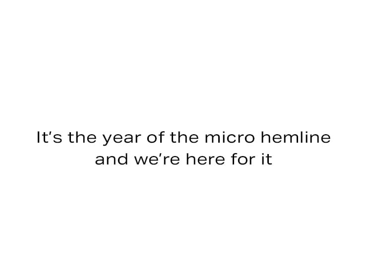 It’s the year of the micro hemline and we’re here for it