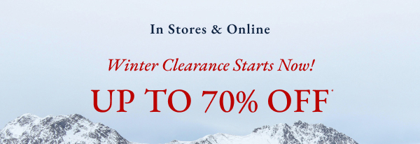 In stores & online. Winter clearance starts now! Up to 70% off*