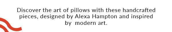 Discover the art of pillows with these handcrafted pieces, designed by Alexa Hampton and inspired by modern art. 