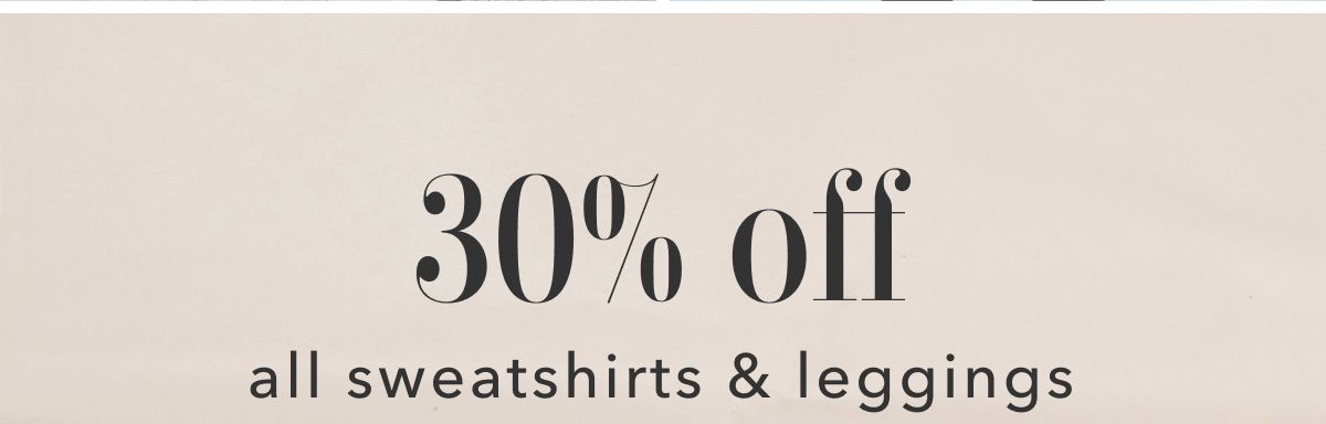 30% off all sweatshirts & leggings