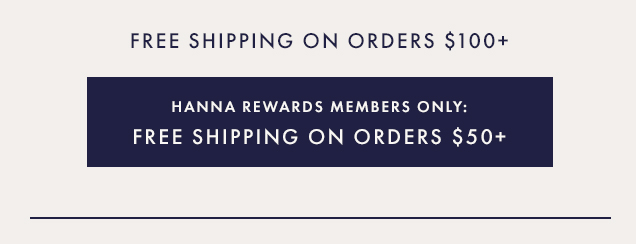 Free Shipping on Orders $100+ | Hanna Rewards Members Only: Free Shipping On Orders $50+