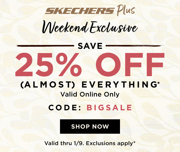 SKECHERS PLUS WEEKEND EXCLUSIVE. 25% OFF (ALMOST) EVERYTHING. SHOP NOW