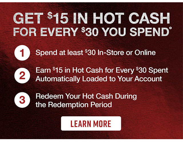 Get $15 In Hot Cash For Every $30 You Spend. Learn More