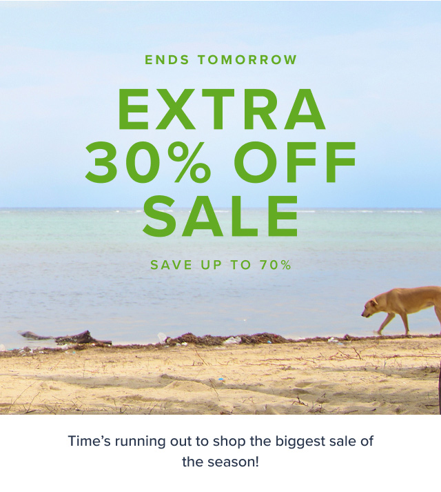 Summer Clearance Event Extra 30% Off Sale Save up to 70%. Online Only. Time's running out to shop the bigest sale of the season!