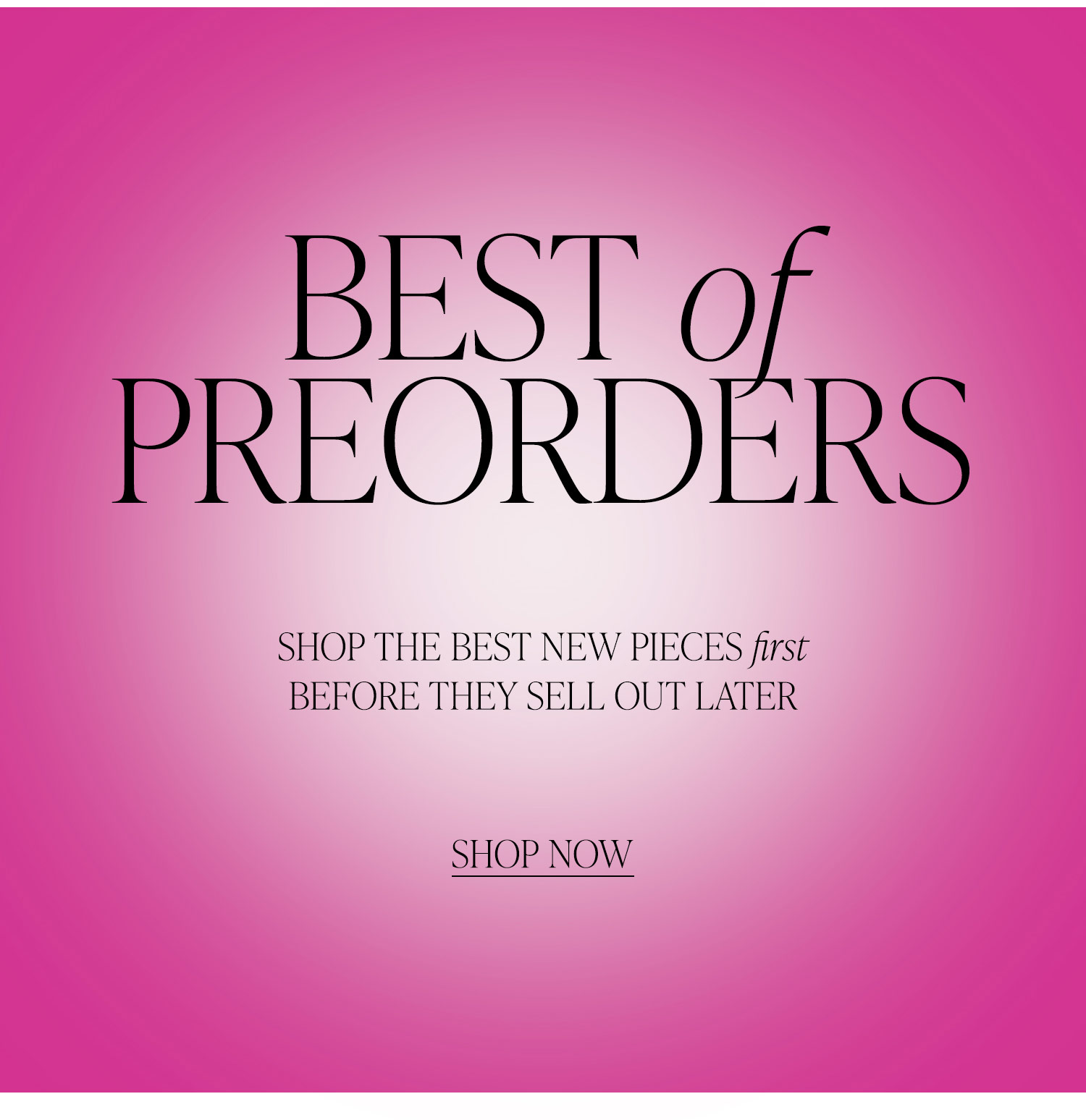 Best of Preorder. Shop the best new pieces first before they sell out later