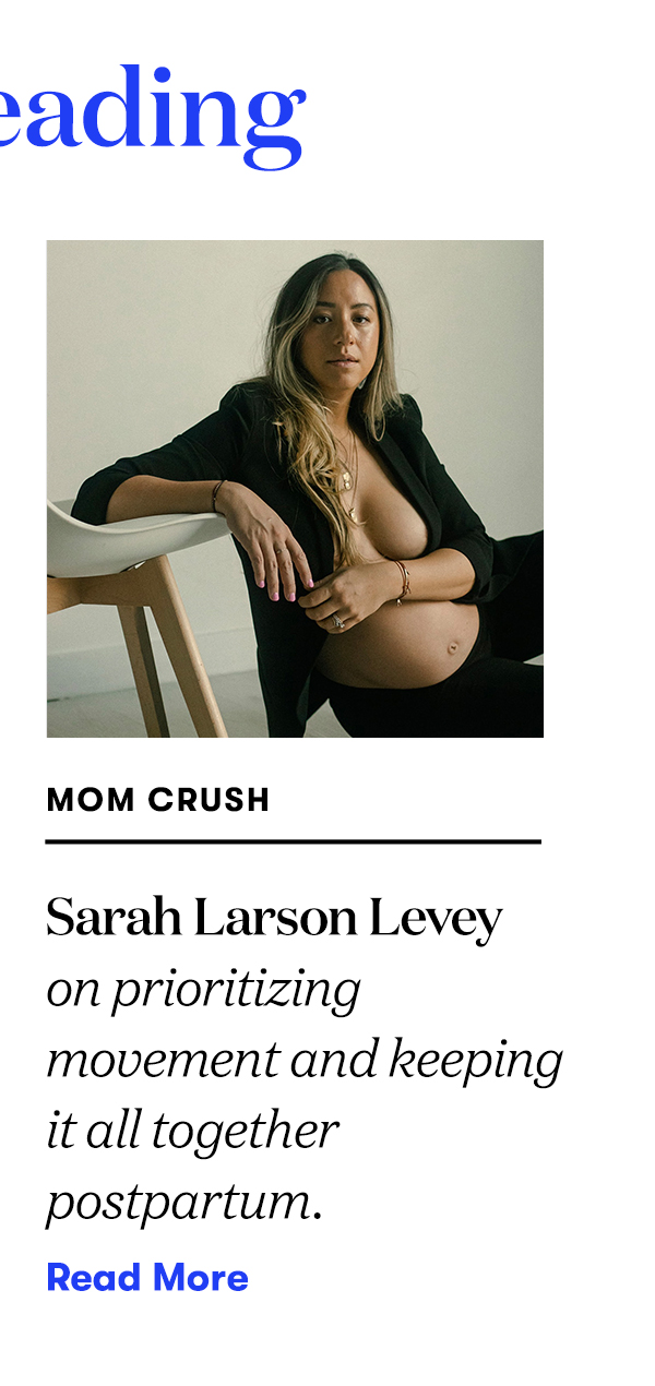 Sarah Larson Levey on prioritizing movement and keeping it all together postpartum READ MORE>>