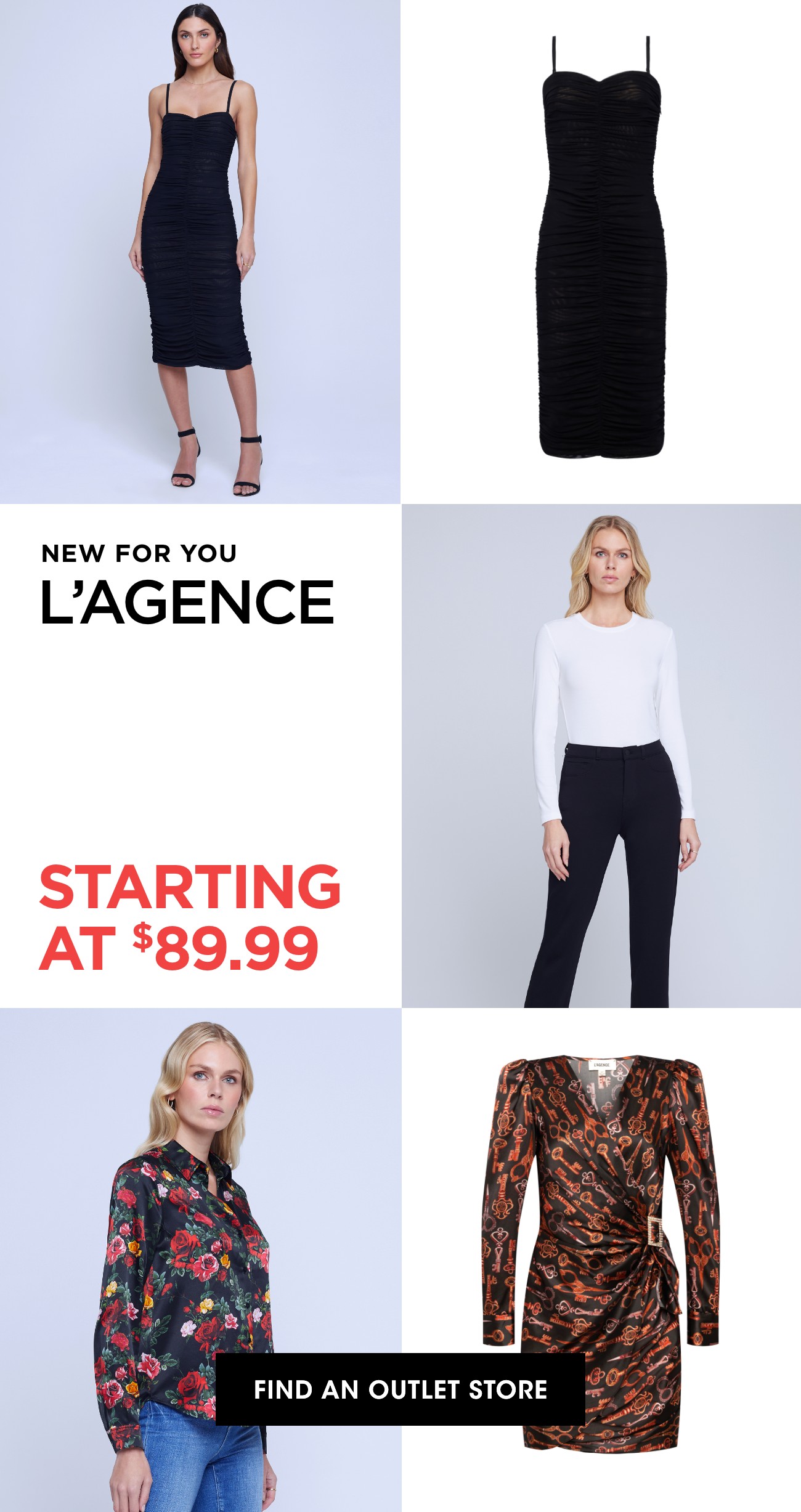 NEW FOR YOU L'AGENCE | STARTING AT $89.99 |  FIND AN OUTLET STORE