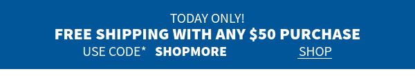 today only! free shipping on $50 orders* use code  SHOPMORE shop