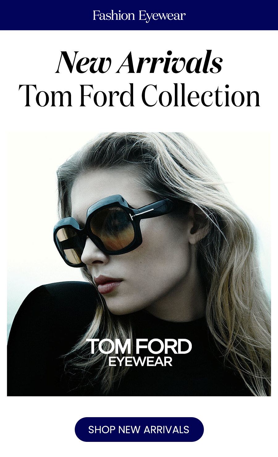 New Arrivals: Tom Ford Collection SHOP NEW ARRIVALS