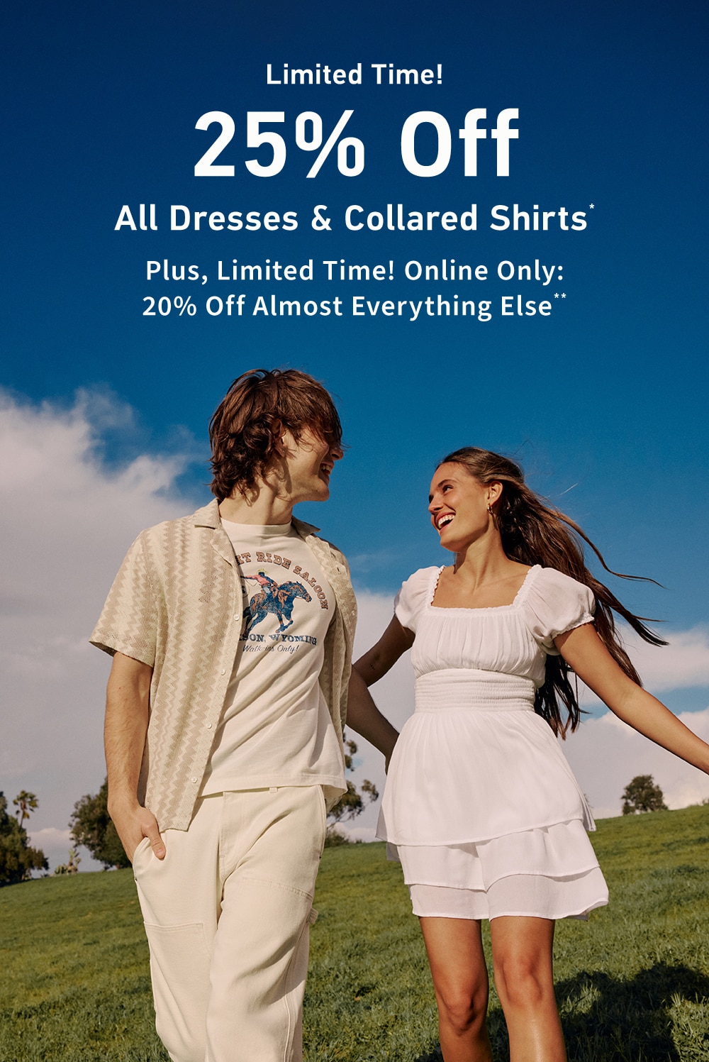 Limited Time!

25% Off

All Dresses & Collared Shirts*

Plus, Limited Time! Online Only: 

20% Off Almost Everything Else**