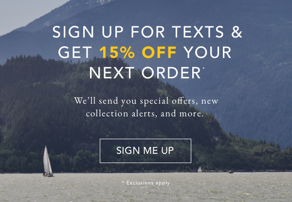 Sign up for texts & get 15% off your next order. We'll send you special offers, new collection alerts, and more. SIGN ME UP