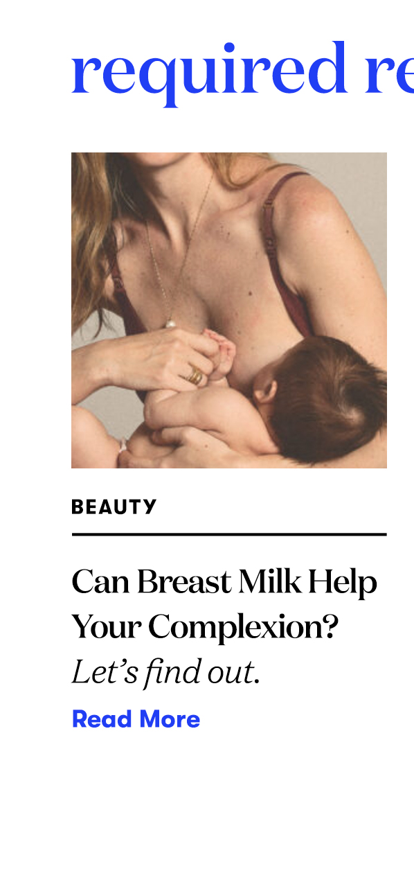 Required Reading: Can Breast Milk Help Your Complexion? READ MORE>>