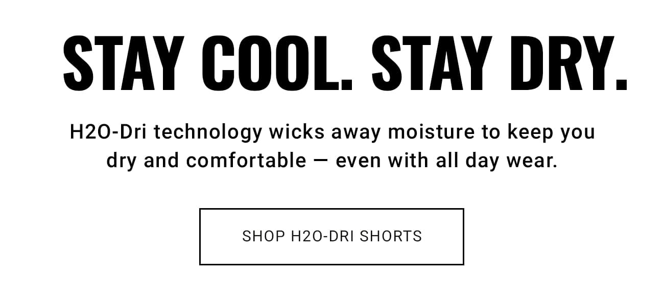 Stay Cool. Stay Dry. | Shop H2O-Dri Shorts