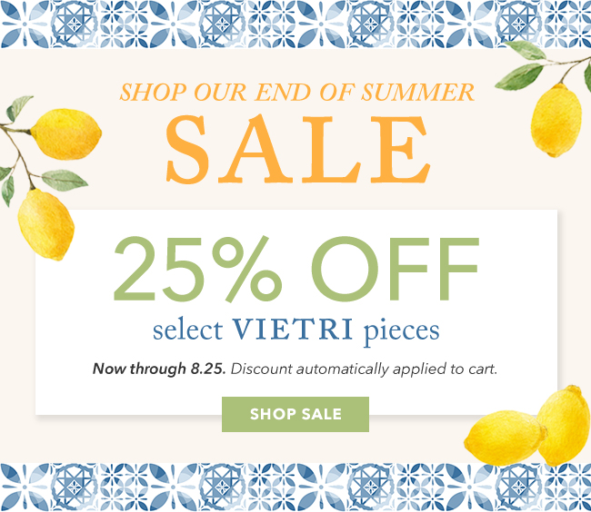 Shop our End of Summer Sale. 25% OFF select VIETRI pieces. Now through 8.25