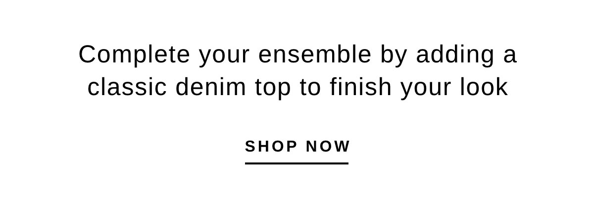 Complete your ensemble by adding a classic denim top to finish your look | SHOP NOW