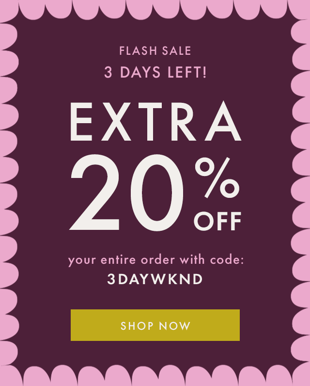 FLASH SALE 4 DAYS ONLY! EXTRA 20% OFF your order with code: 3DAYWKND | SHOP NOW