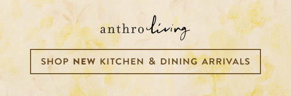 anthroliving. Shop new kitchen & dining arrivals.