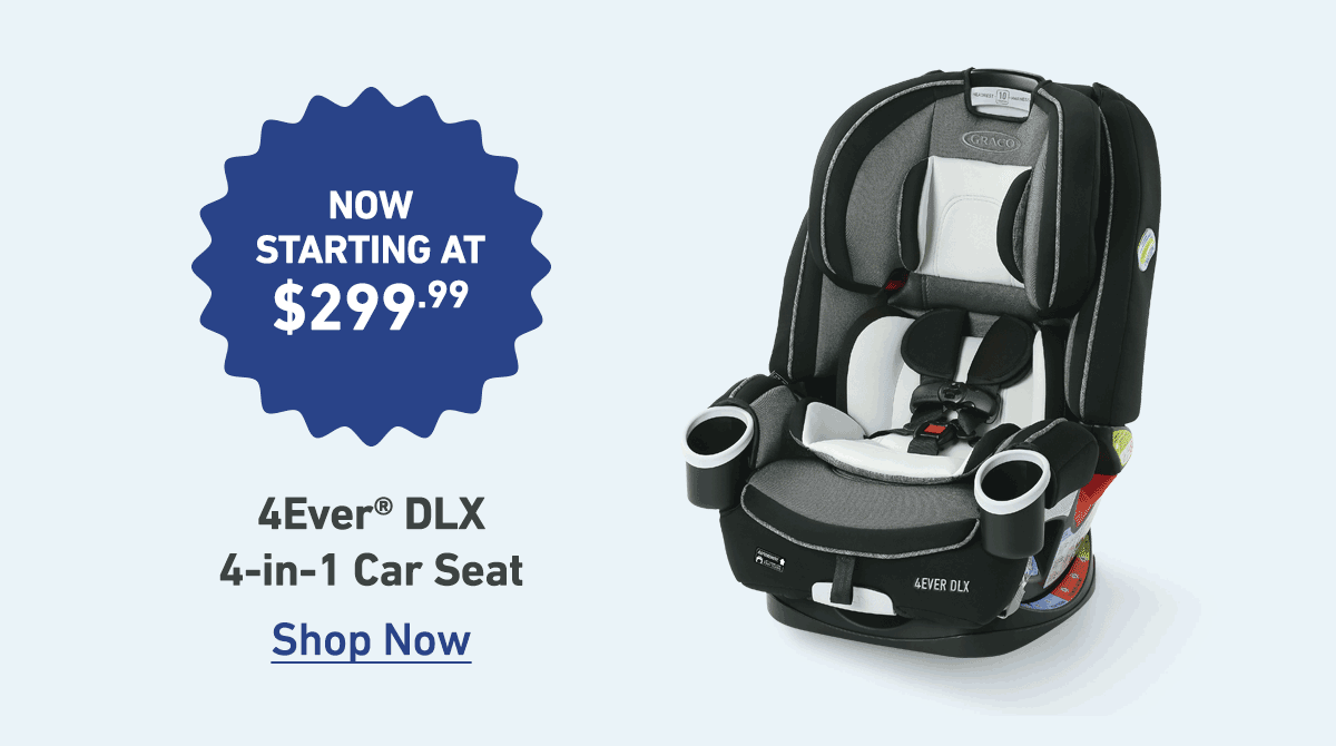 now starting at $299. 4ever DLX carseat. shop now.