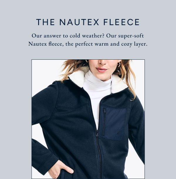 The Nautex fleece. Our answer to cold weather? Our super soft Nautex fleece, the perfect warm and cozy layer.