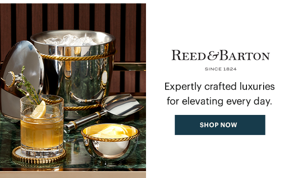 REED & BARTON  Expertly crafted luxuries for elevating every day.  [SHOP NOW]