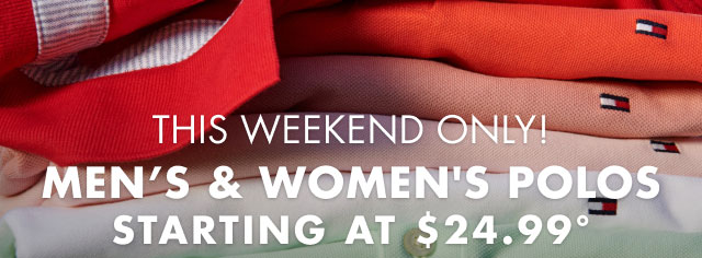 This weekend only                                            Men's & women's polos starting at $24.99*                                         