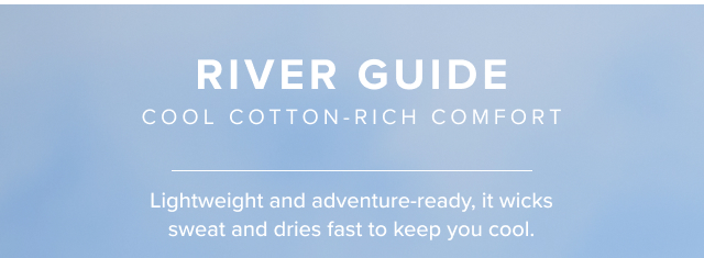 River Guide Cool Cotton Rich Comfort Lightweight adn adventure-ready, it wicks sweat and dries fast to keep you cool