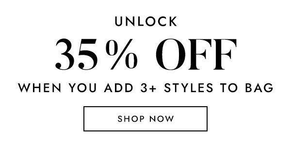 Unlock 35% Off When You Add 3+ Styles To Bag