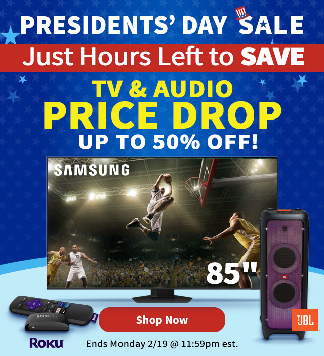 Presidents' Day Sale Just Hours Left to SAVE. TV & Audio Price Drop. Shop Now