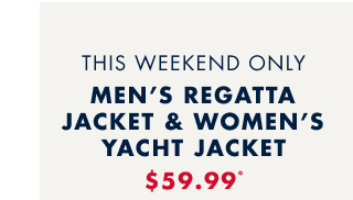 This weekend only     Men's regatta jacket & women's yacht jacket $59.99º