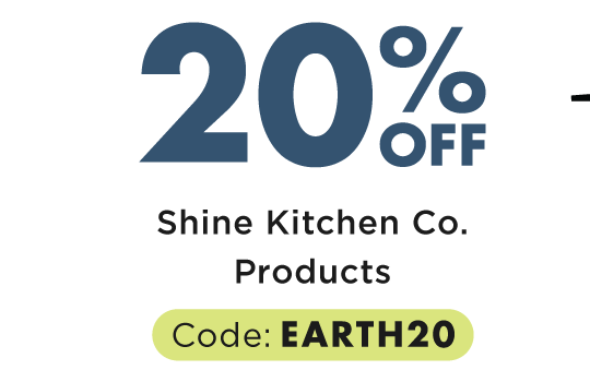 Save 20% on Shine Kitchen Co Products with code EARTH20.