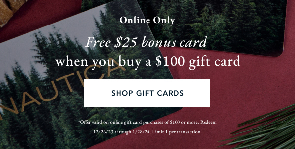 Online only. Free $25 bonus card. When you buy a $100 gift card. SHOP GIFT CARDS