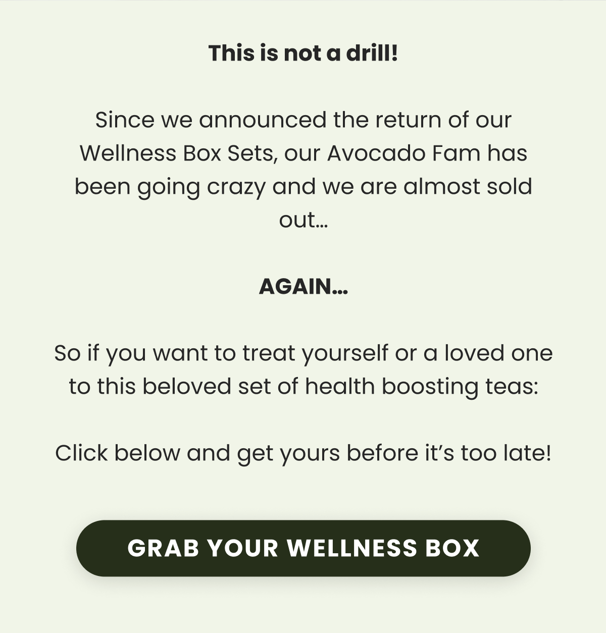 This is not a drill!  Since we announced the return of our Wellness Box Sets, our Avocado Fam has been going crazy and we are almost sold out…   AGAIN…  So if you want to treat yourself or a loved one to this beloved set of health boosting teas:  Click below and get yours before it’s too late!