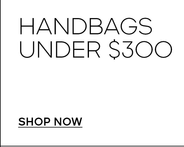 SHOP NOW HANDBAGS UNDER $300