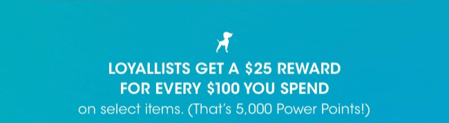 Loyallists get a $25 reward for every $100 spent.