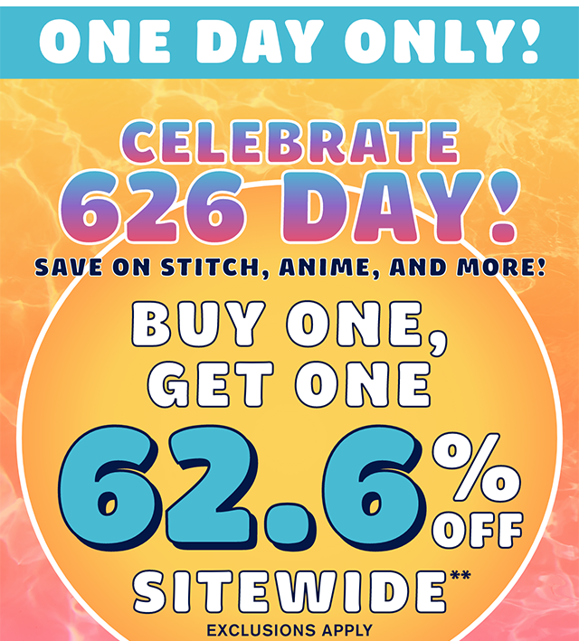 One Day Only! Celebrate 626 Day! Save on Stitch Anime and More! Buy One Get One 62.6% Off Sitewide Exclusions Apply. Shop Now