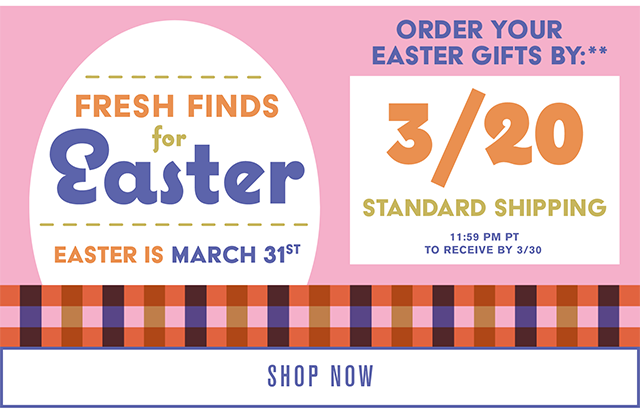 Fresh Finds For Easter Easter is March 31st. Order Your Easter Gifts By 3-20 For Standard Shipping