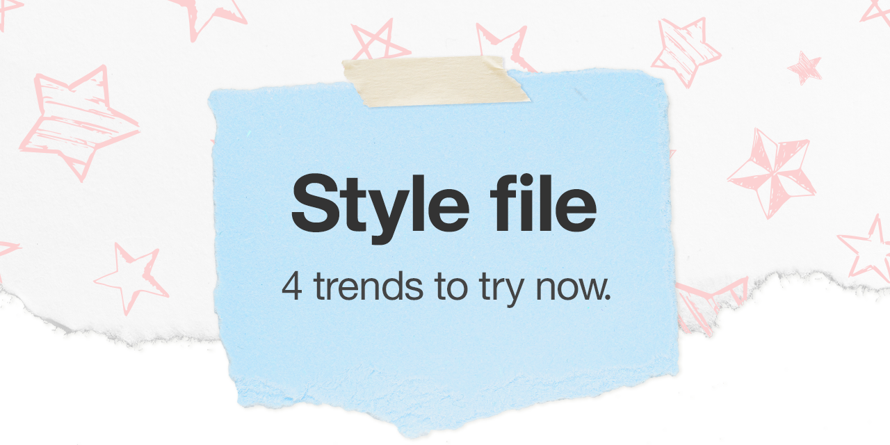 Style file 4 trends to try now.