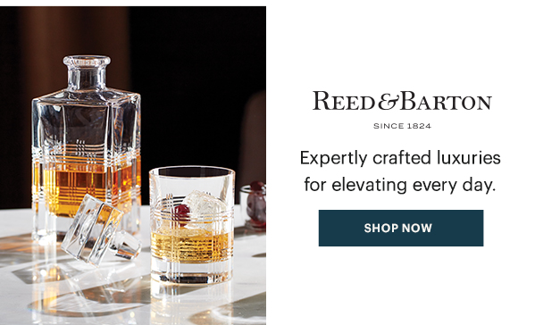 REED & BARTON  Expertly crafted luxuries for elevating every day.  [SHOP NOW]