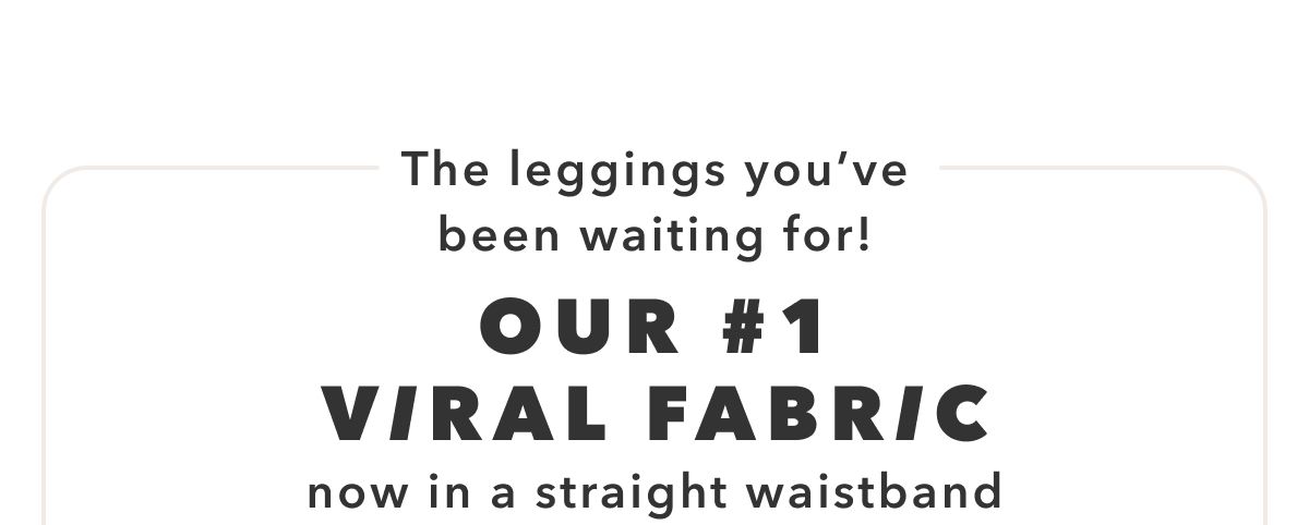 The legings you've been waiting for! Our #1 Viral Fabric now in a straight waistband