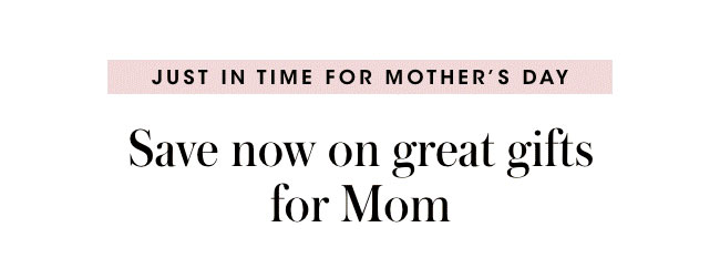 save now on great gifts for mom