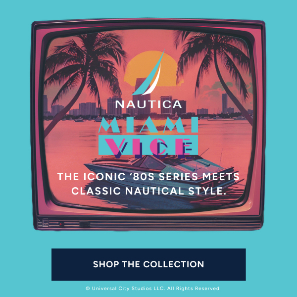 Nautica. Miami Vice. The iconic '80s series meets classic nautical styles. SHOP THE COLLECTION