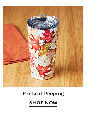 For Leaf-Peeping  SHOP NOW