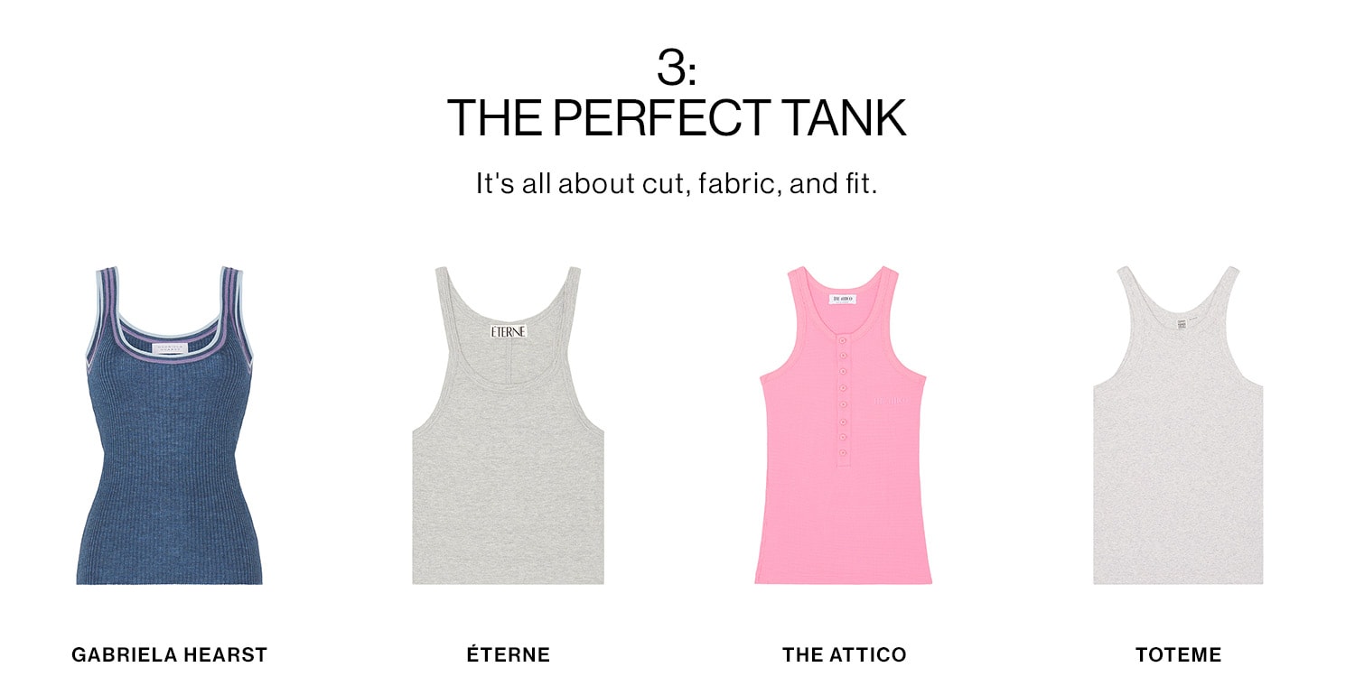 3: The Perfect Tank. It's all about cut, fabric, and fit. Shop Tanks