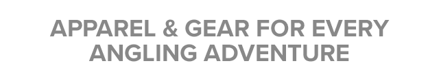 Apparel & Gear For Every Angling Adventure