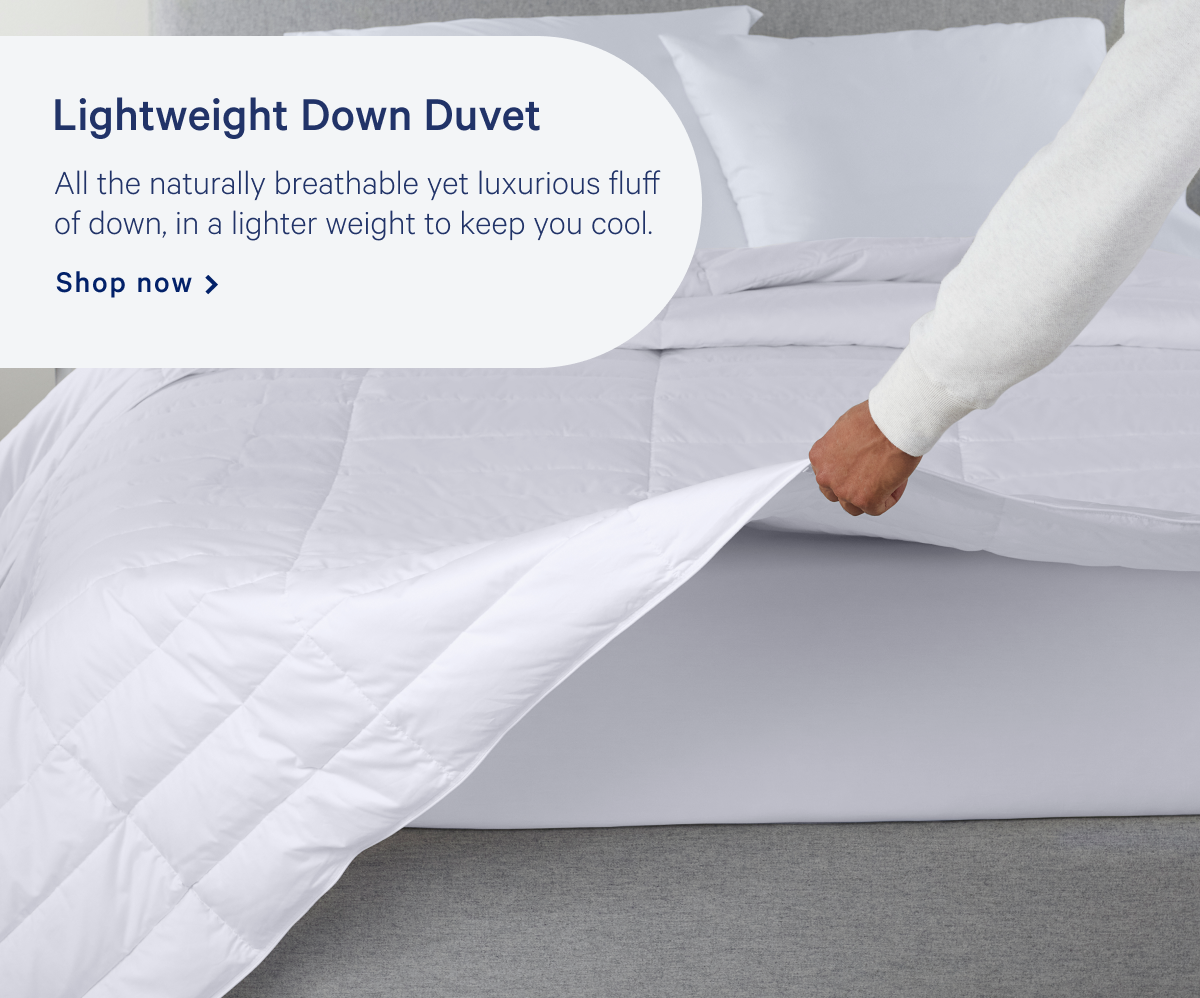 Lightweight Down Duvet >> All the naturally breathable yet luxurious fluff of down, in a lighter weight to keep you cool. >> Shop now >>