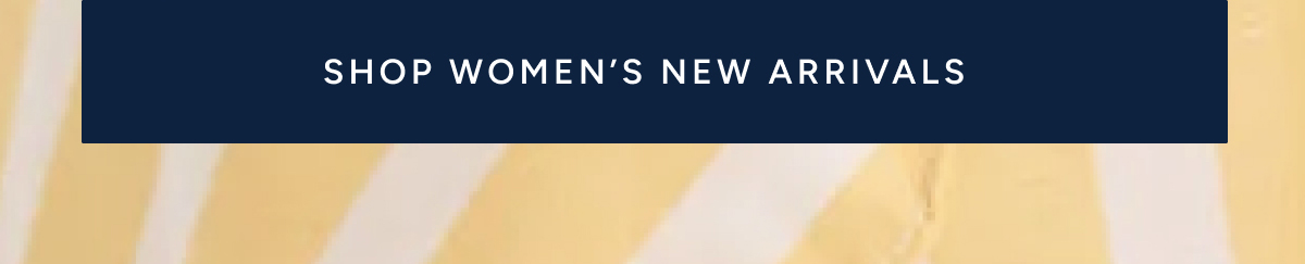 SHOP WOMEN'S NEW ARRIVALS