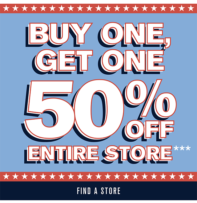 Buy One Get One 50% Off Entire Store. Find a Store